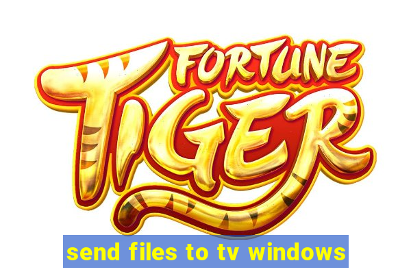 send files to tv windows